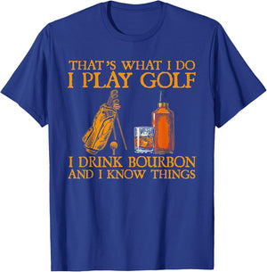 That's What I Do I Play Golf I Drink Bourbon & I Know Things T-Shirt - T-Shirt | Royal