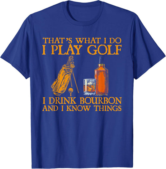 That's What I Do I Play Golf I Drink Bourbon & I Know Things T-Shirt - T-Shirt | Royal