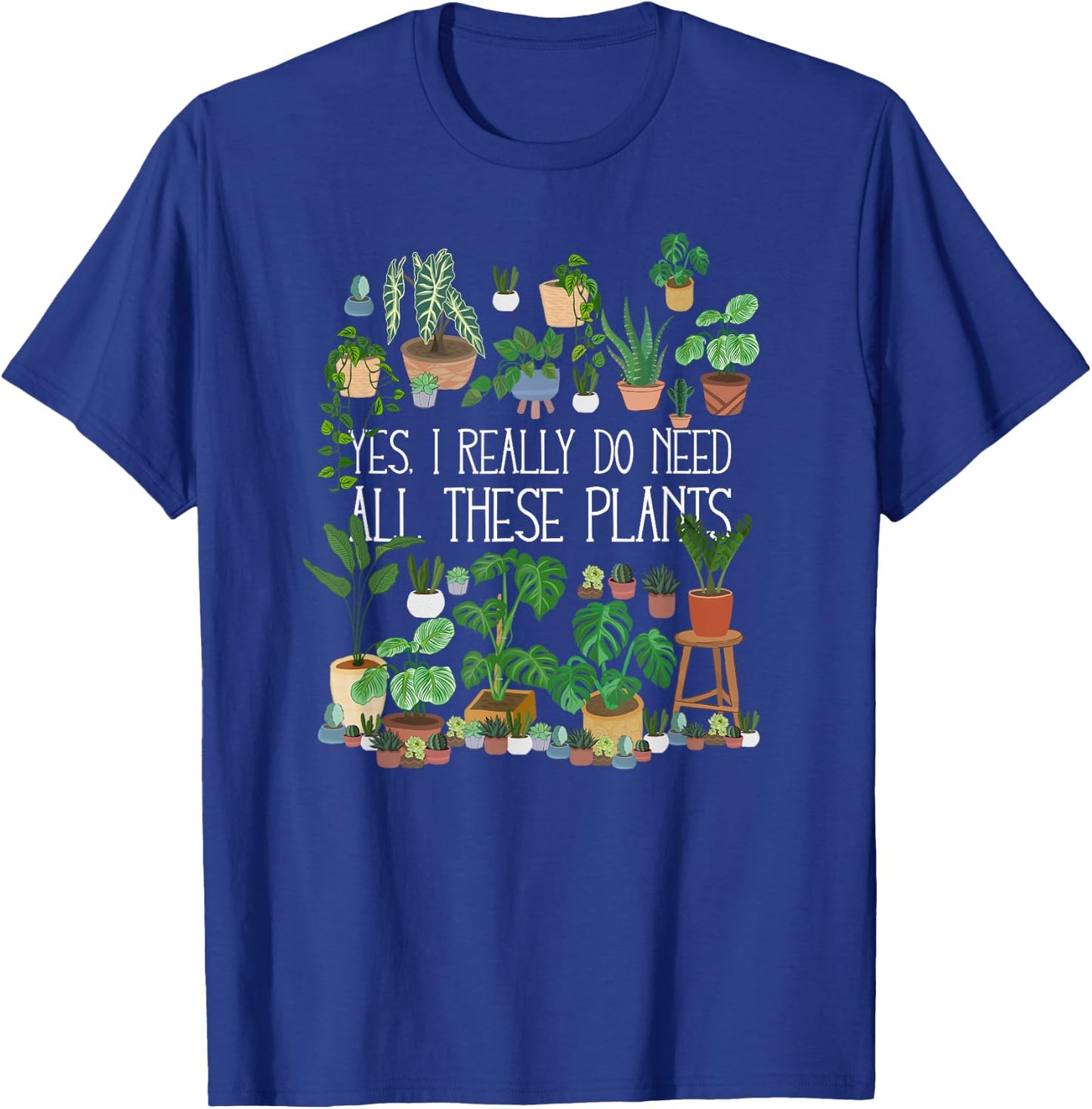 Yes I Really Do Need All These Plants T-Shirt - T-Shirt | Royal