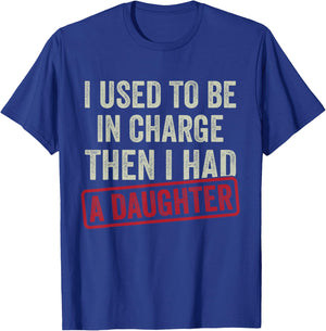 I Used to Be in Charge Then I Had A Daughter Shirt Dad T-Shirt - T-Shirt | Royal