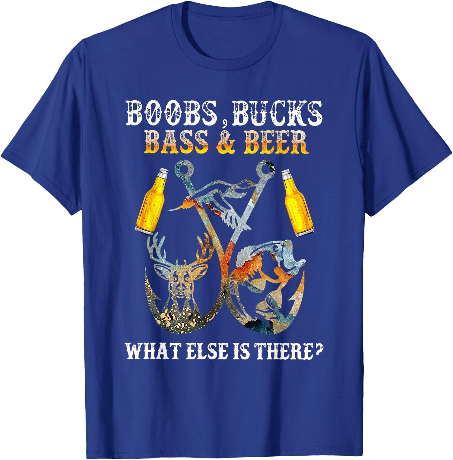 Boobs Bucks Bass Beer What Else Is There Fishing Hunting T-Shirt - T-Shirt | Royal