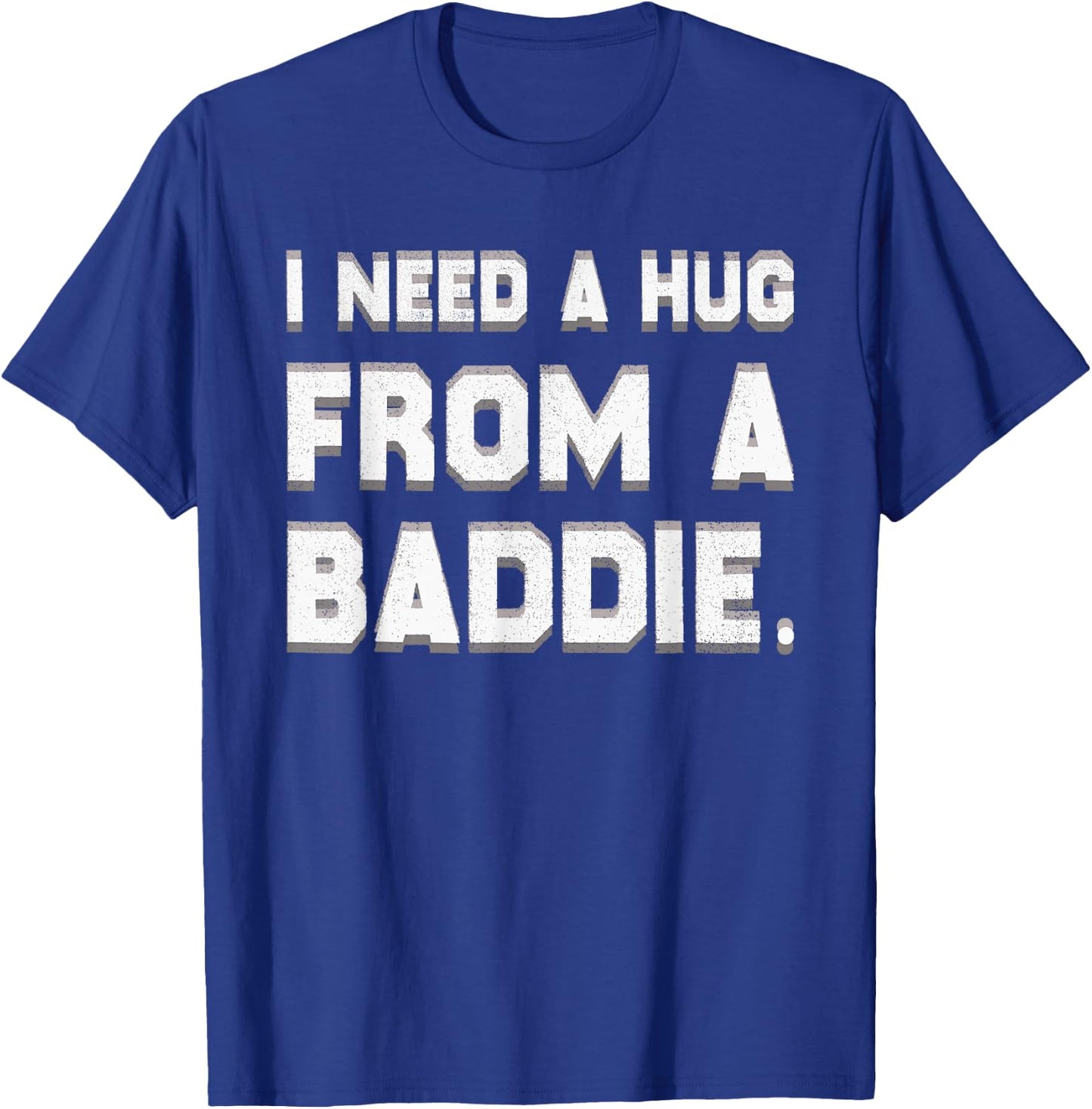 I Need A Hug from A Baddie Funny Saying Illusion Quote T-Shirt - T-Shirt | Royal