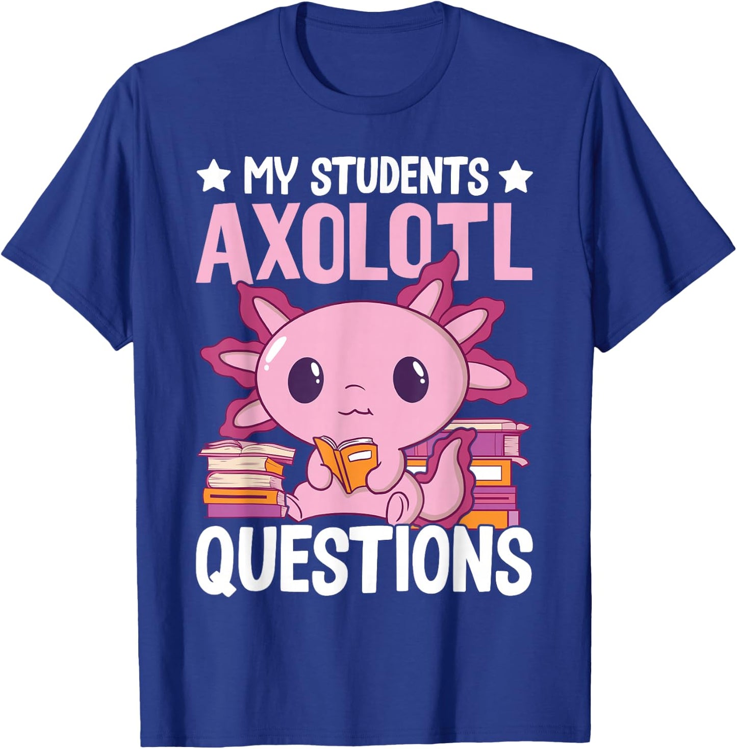 Axolotl Lover Teacher - My Students Axolotl Questions T-Shirt - T-Shirt | Royal