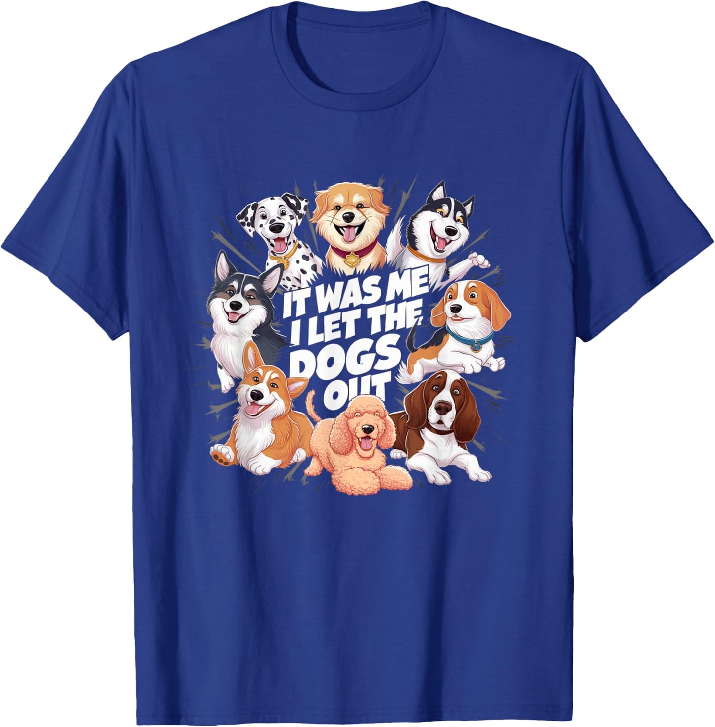 Funny Dog Lover Present It was Me I let the Dogs Out Joke T-Shirt - T-Shirt | Royal