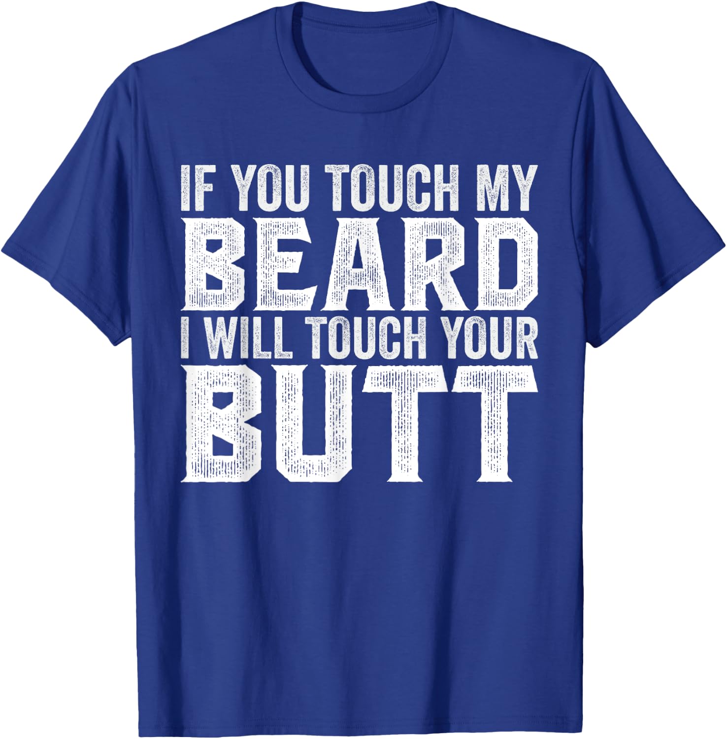 If You Touch My Beard I Will Touch Your Butt T-Shirt - T-Shirt | Royal