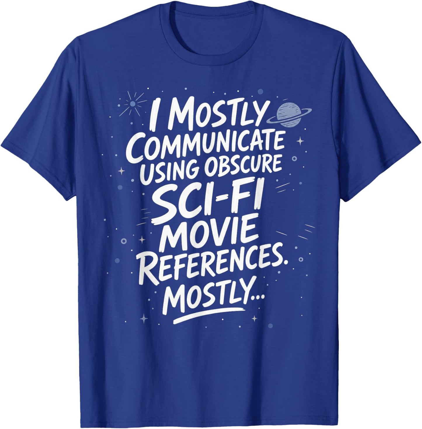 I Mostly Communicate Using Sci-Fi Movie References T-Shirt - T-Shirt | Royal