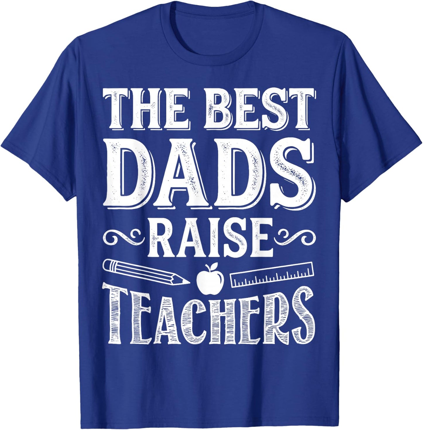 The Best Dads Raise Teachers - Educator Father's Day T-Shirt - T-Shirt | Royal