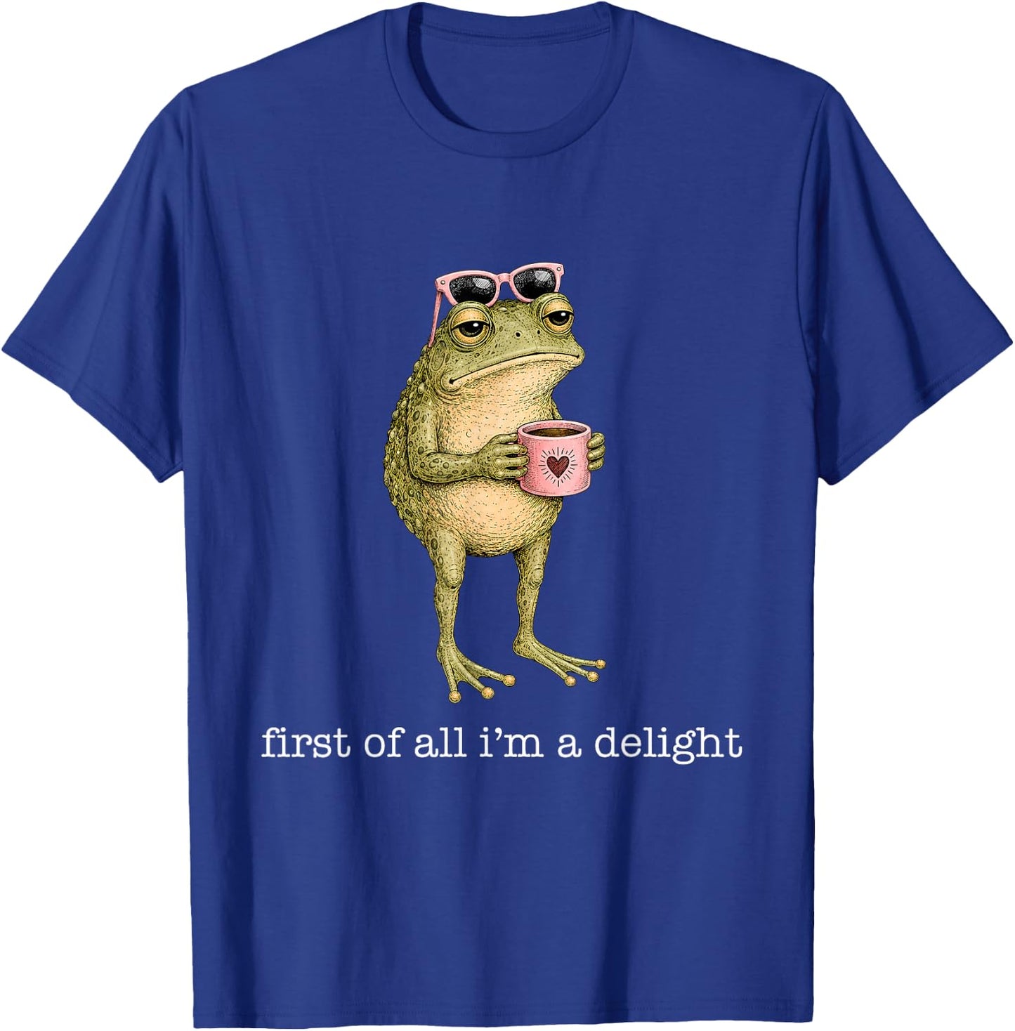 First of All I'm A Delight Funny Frog Sarcastic Men Women T-Shirt - T-Shirt | Royal