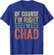Funny Personalized Name Shirt Of Course I'm Right I'm Chad T-Shirt - T-Shirt | Royal