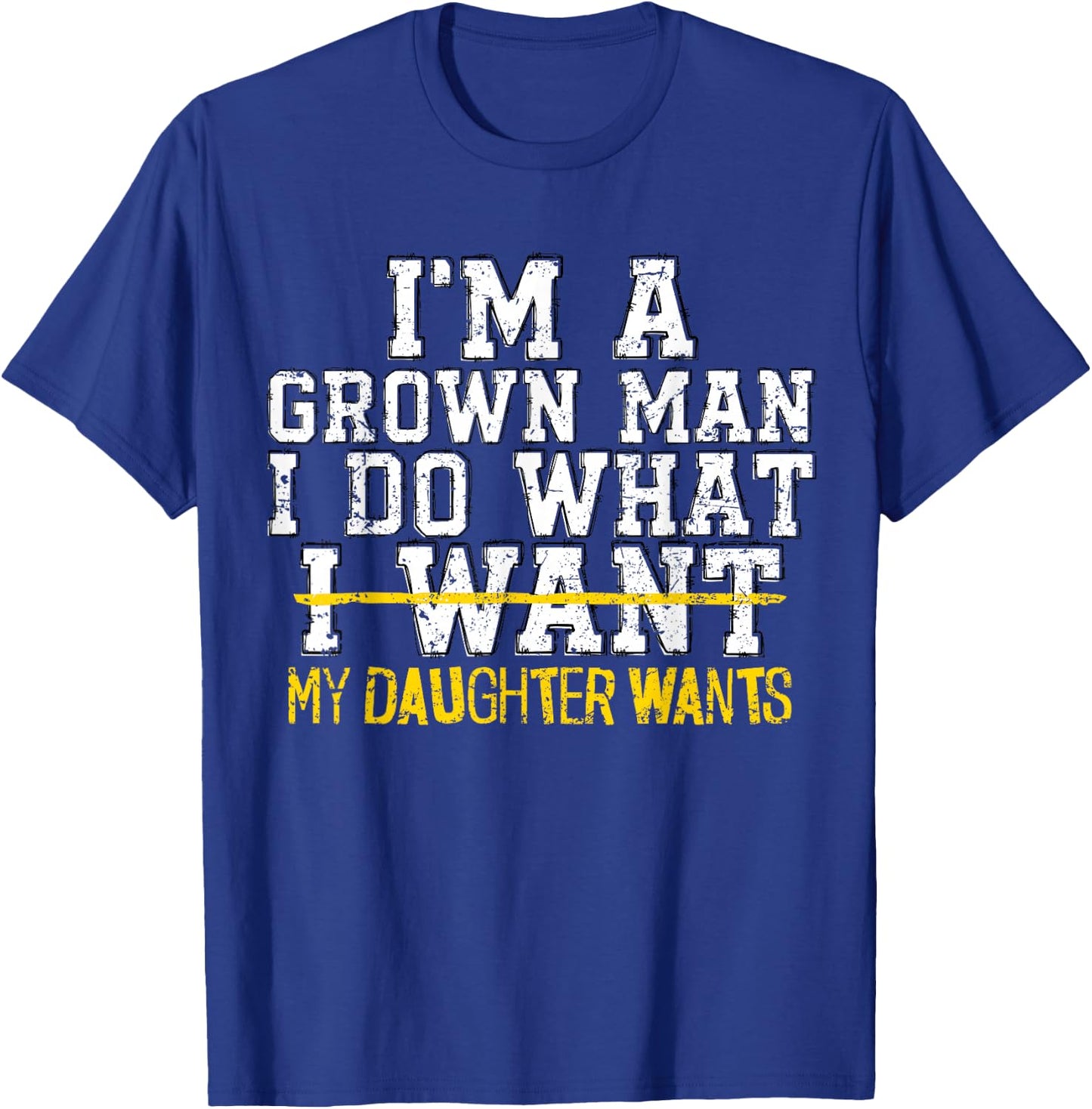 I'm A Grown Man I Do What My Daughter Wants Funny Dad Father T-Shirt - T-Shirt | Royal