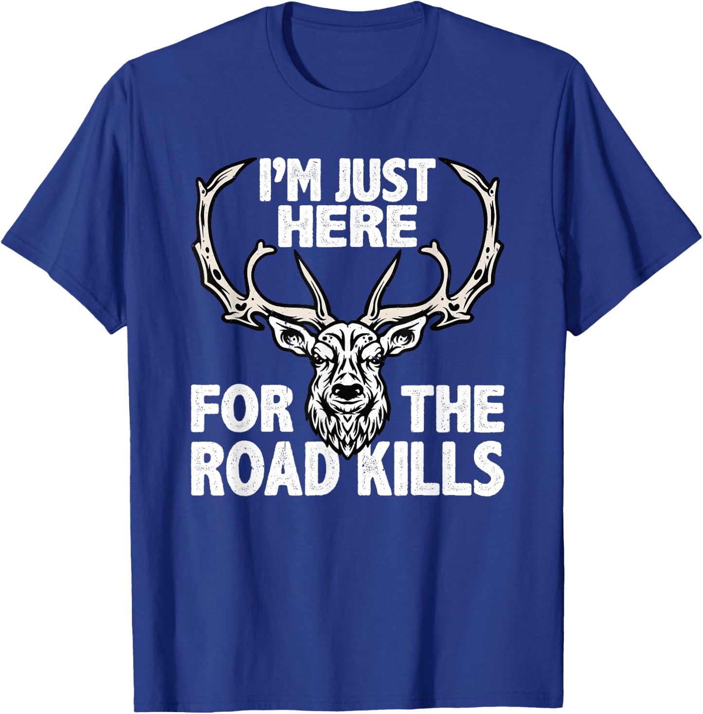 Im Here For The Road Kills Hunters Taxidermist T-Shirt - T-Shirt | Royal