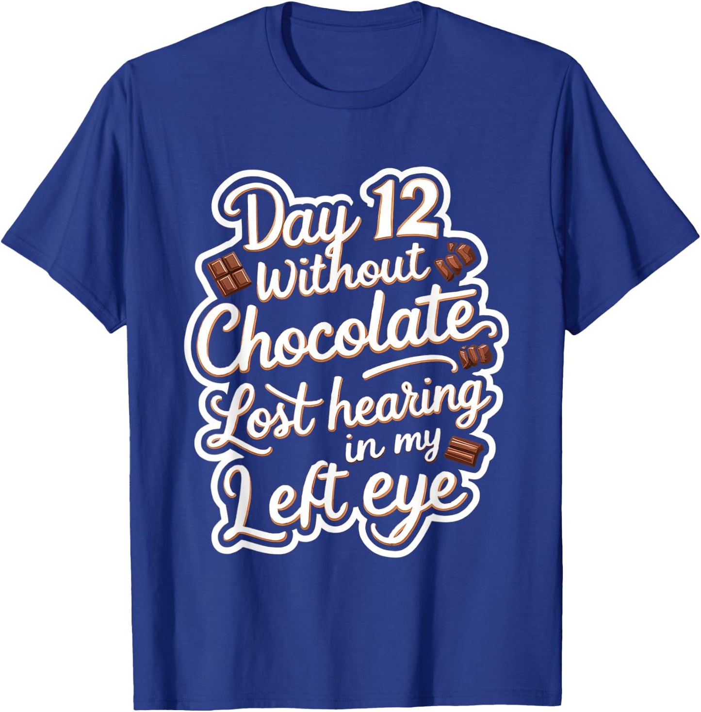 Day 12 Without Chocolate, Lost Hearing In My Left Eye T-Shirt - T-Shirt | Royal