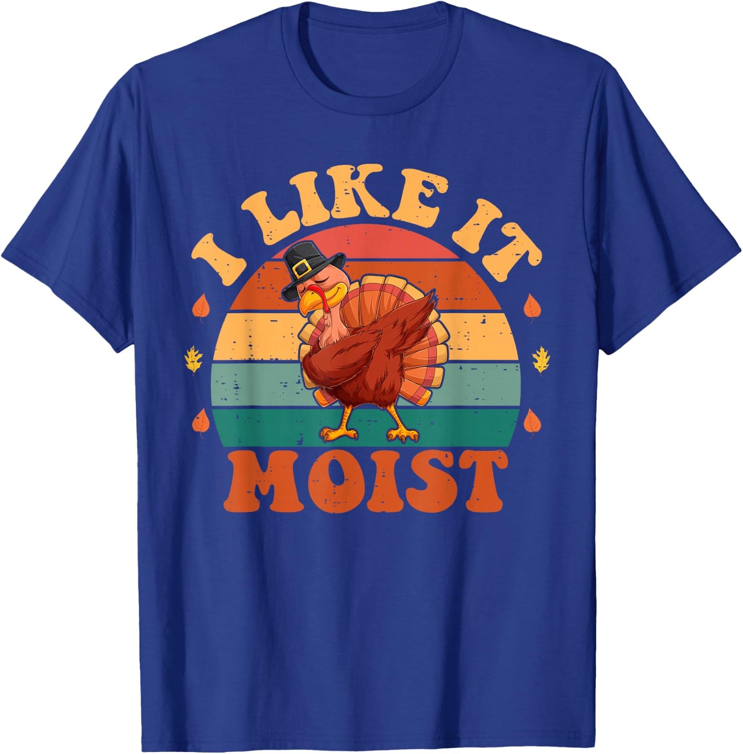 I Like It Moist Funny Thanksgiving Food Turkey Leg Day T-Shirt - T-Shirt | Royal