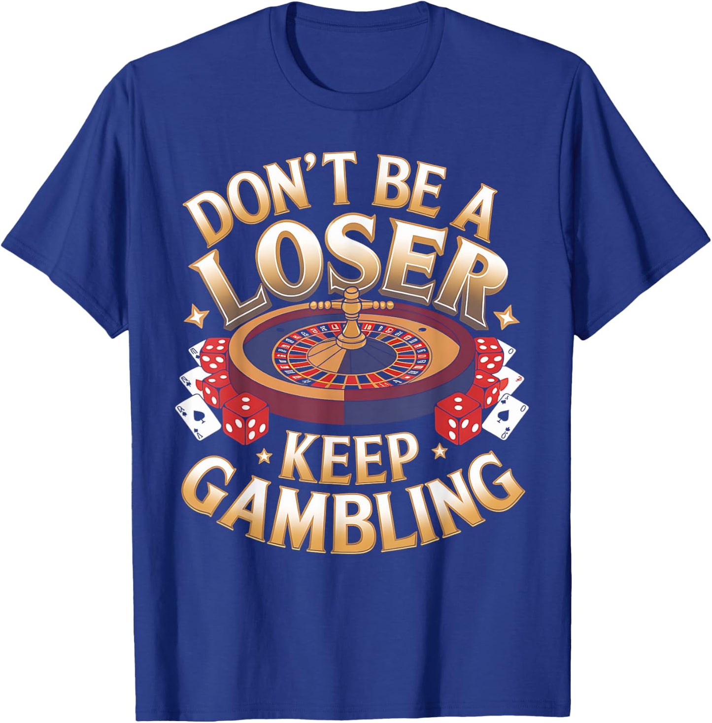 Gambling Don't Be Loser Keep Gambling Casino Gambler Gift T-Shirt - T-Shirt | Royal