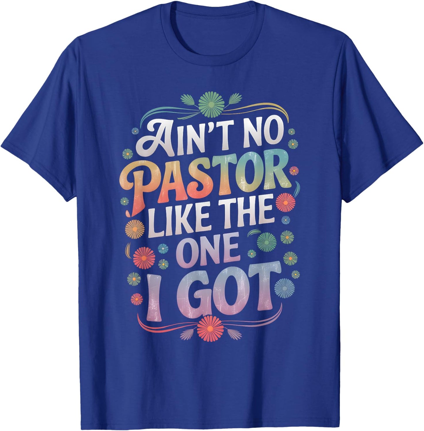 Ain't No Pastor Like The One I Got Faith Lover T-Shirt - T-Shirt | Royal