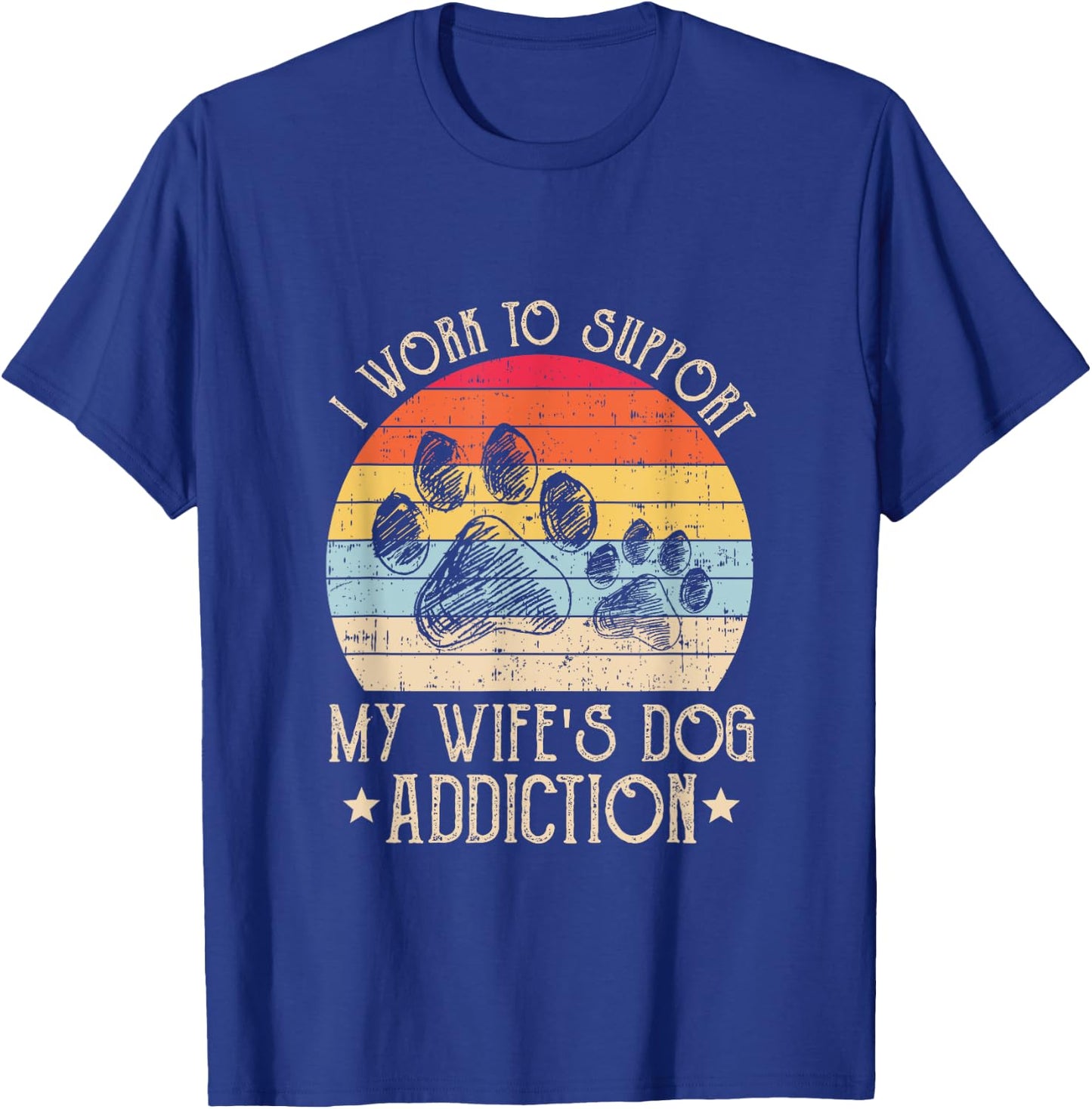 Vintage I Work To Support My Wife's Dog Addiction Pet Lover Men Women T-Shirt - T-Shirt | Royal
