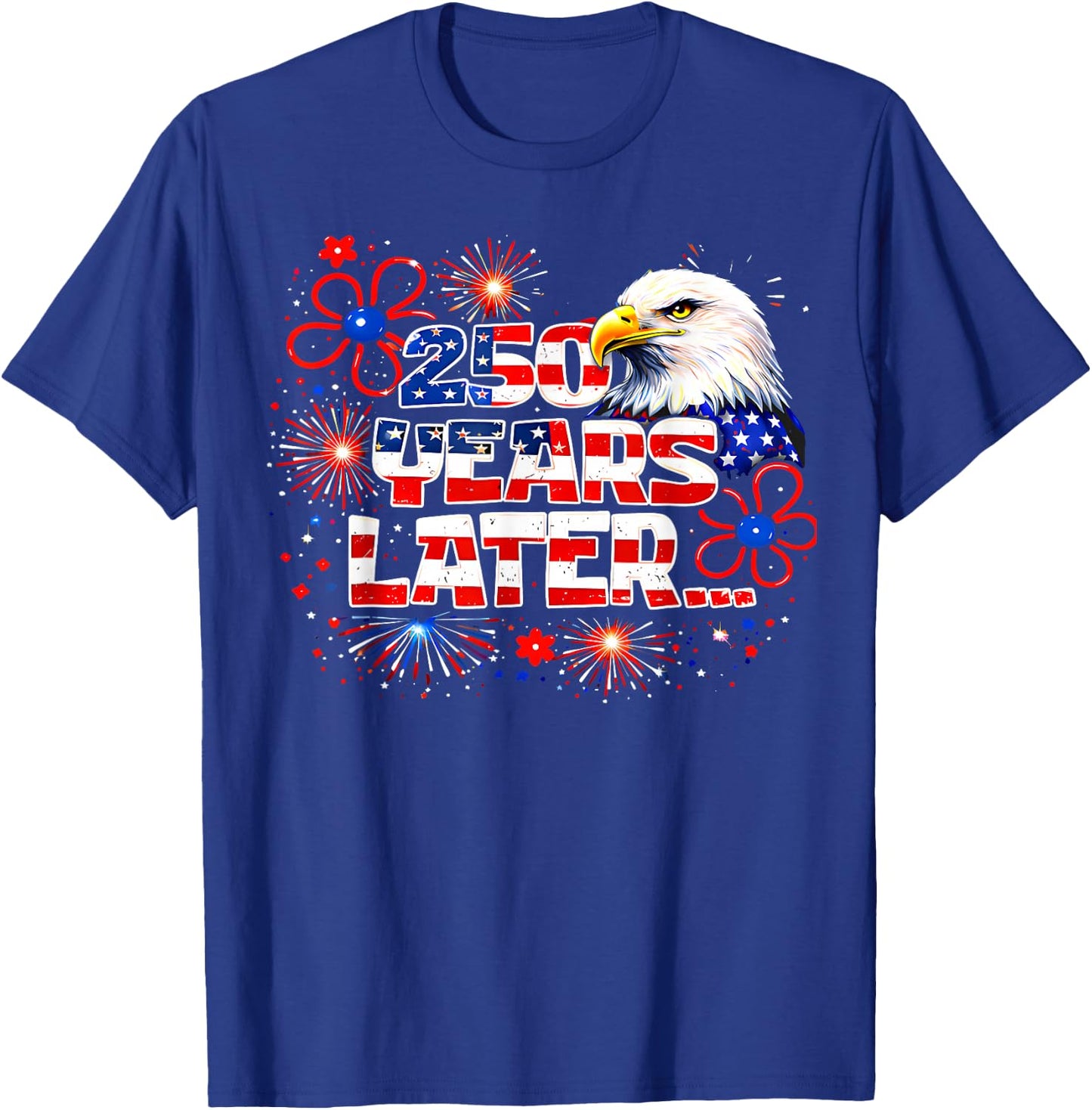 250 Years Later 250th Anniversary 4th July Independence Day T-Shirt - T-Shirt | Royal