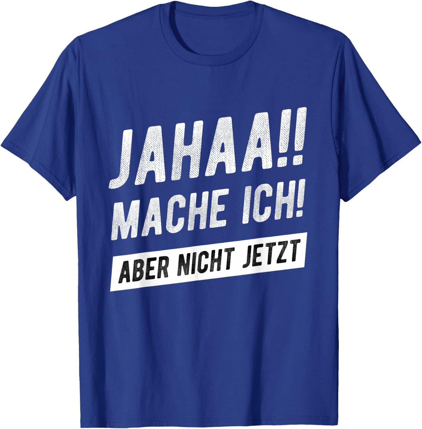 Jahaa Mache Ich Aber Nicht Jetzt Witziger Lustiger Spruch T-Shirt - T-Shirt | Royal