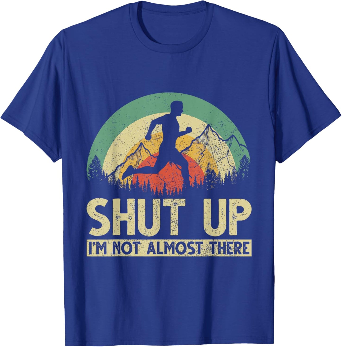 Shut Up I am not almost there T-Shirt - T-Shirt | Royal