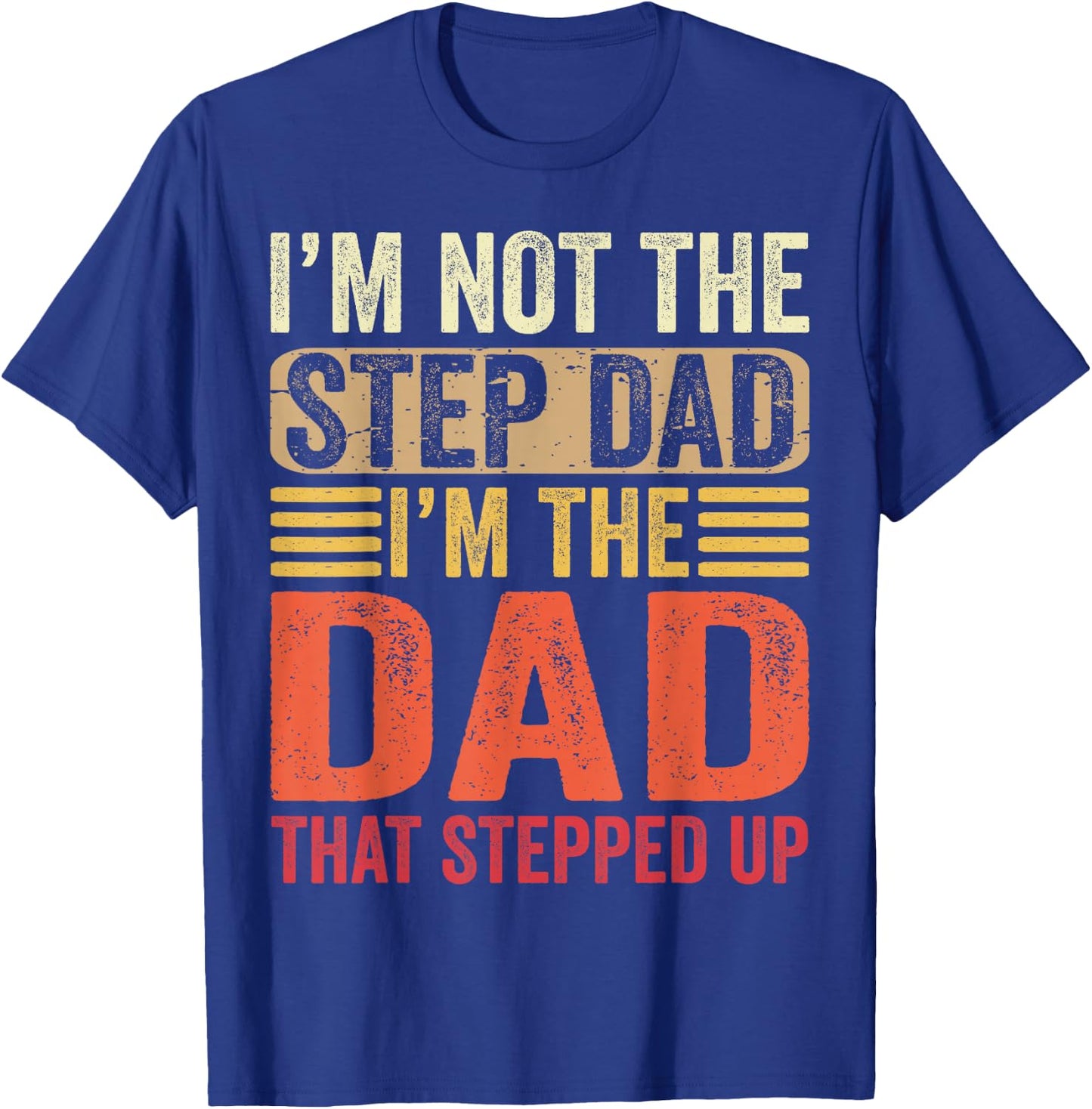 I'm Not The Step Dad I'm The Dad That Stepped Up Fathers Day T-Shirt - T-Shirt | Royal