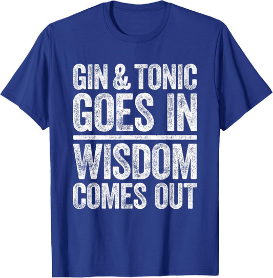 Gin And Tonic Goes In Wisdom Comes Out Shirt Funny Gin Lover T-Shirt - T-Shirt | Royal