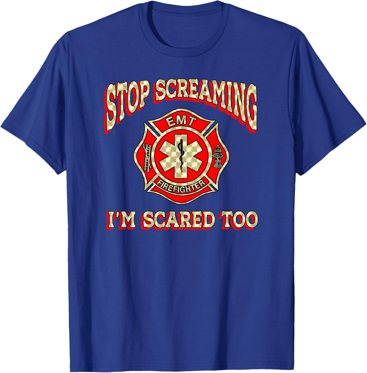 Stop Screaming I'm Scared Too funny EMT firefighter gag gift T-Shirt - T-Shirt | Royal