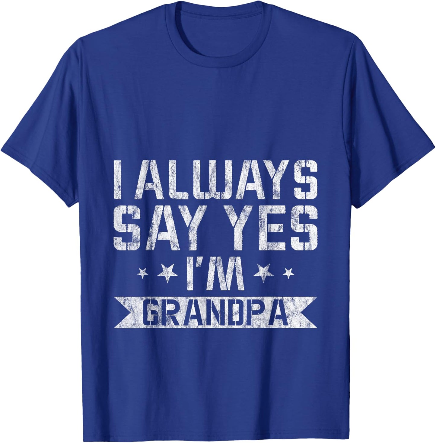 I Always Say Yes I'm Grandpa Grandfather Spoil Love T-Shirt - T-Shirt | Royal