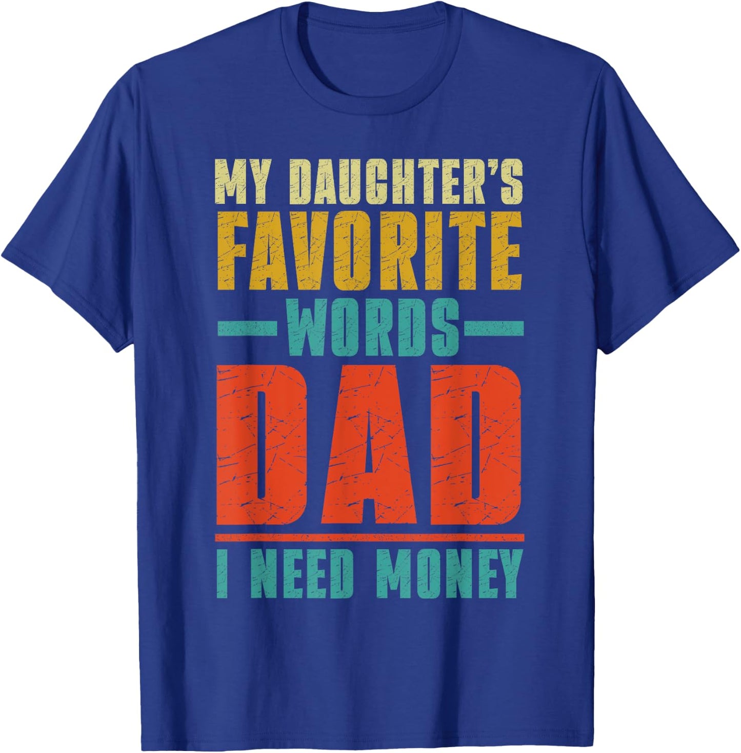 My Daughter's Favorite Words Dad I Need Money Father's Day T-Shirt - T-Shirt | Royal