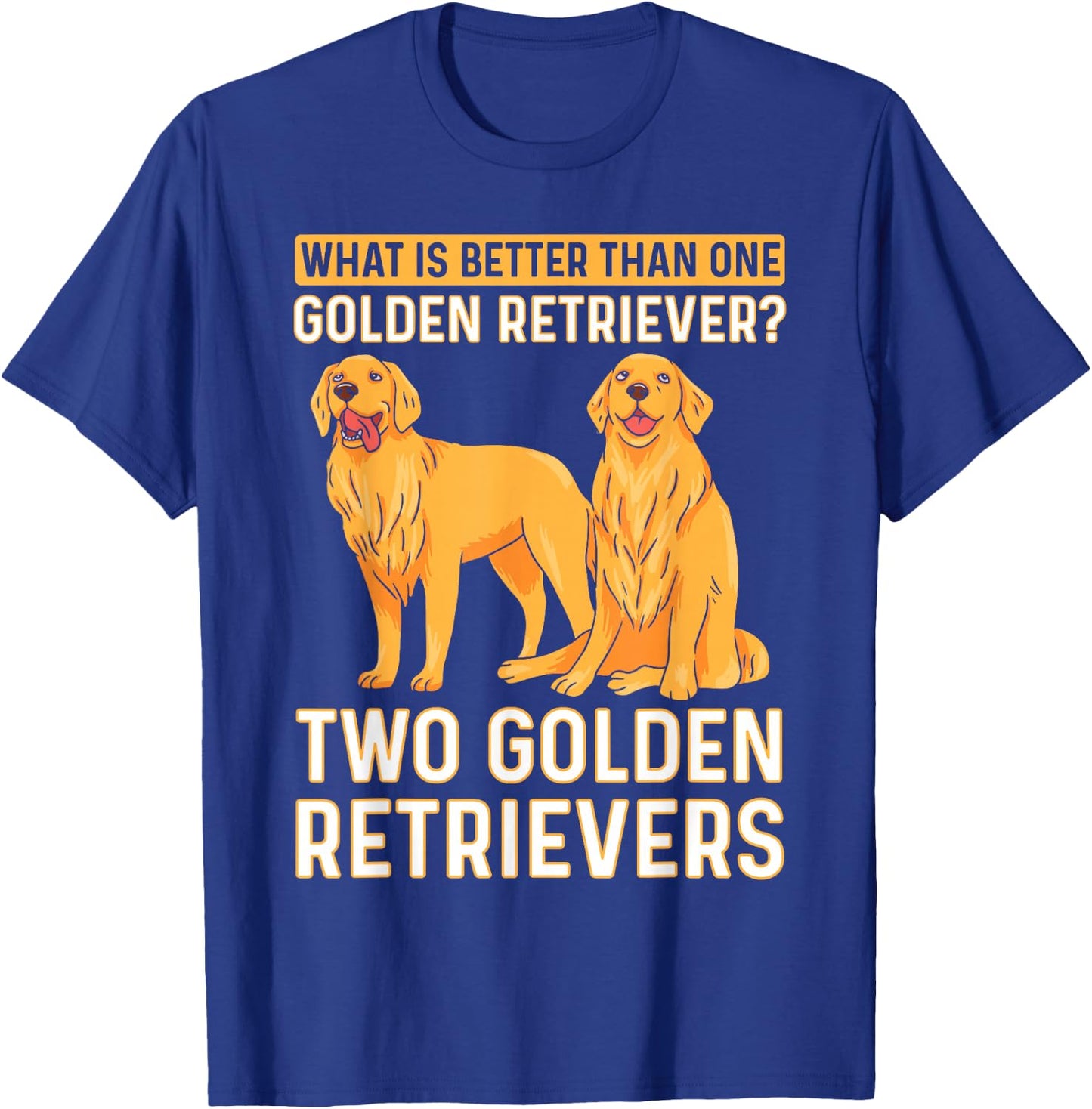 What Is Better Than One Golden Retriever? Two Retrievers T-Shirt - T-Shirt | Royal