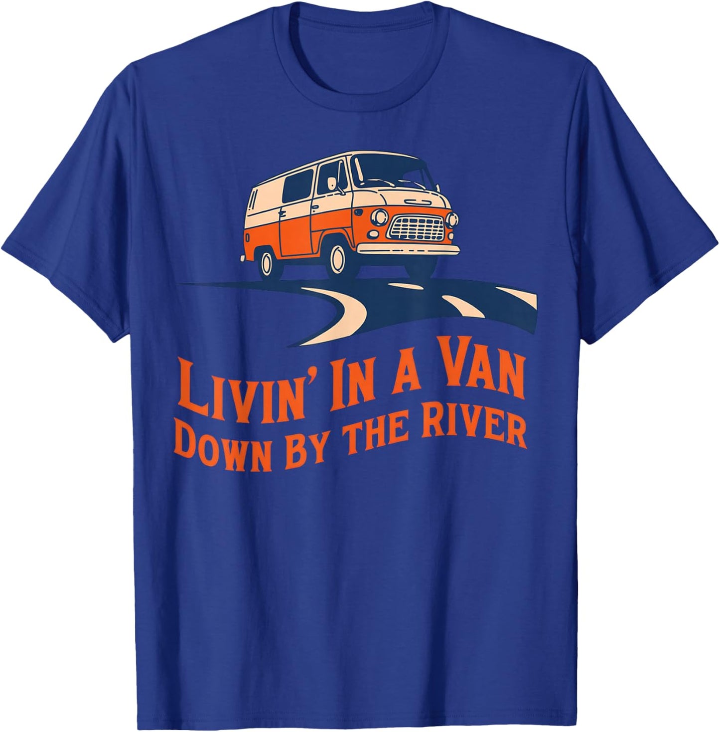 Livin' in A Van Down By The River T-Shirt - T-Shirt | Royal