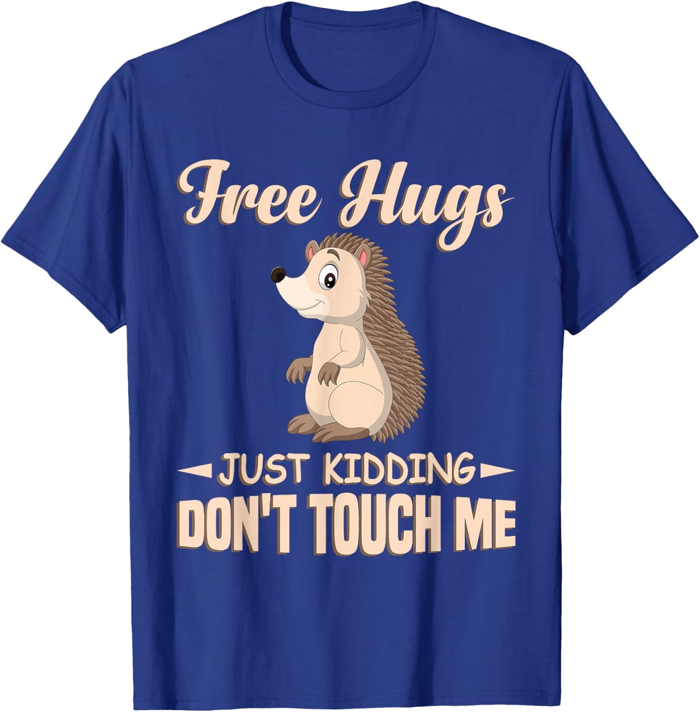 Funny Hedgehog Free Hugs Just Kidding Don't Touch Me T-Shirt - T-Shirt | Royal
