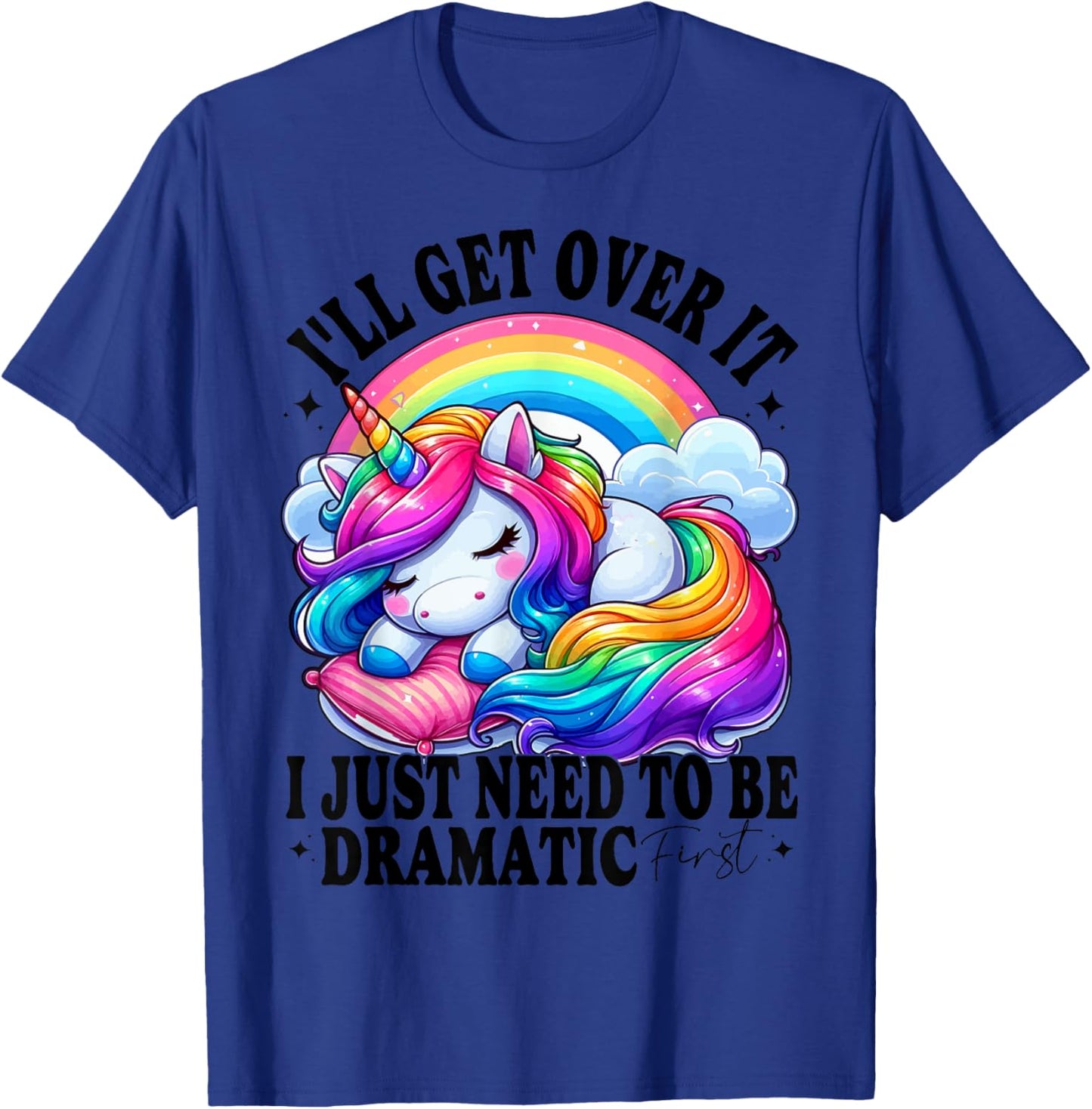 I'll Get Over It I Just Need To Be Dramatic First unicorn T-Shirt - T-Shirt | Royal