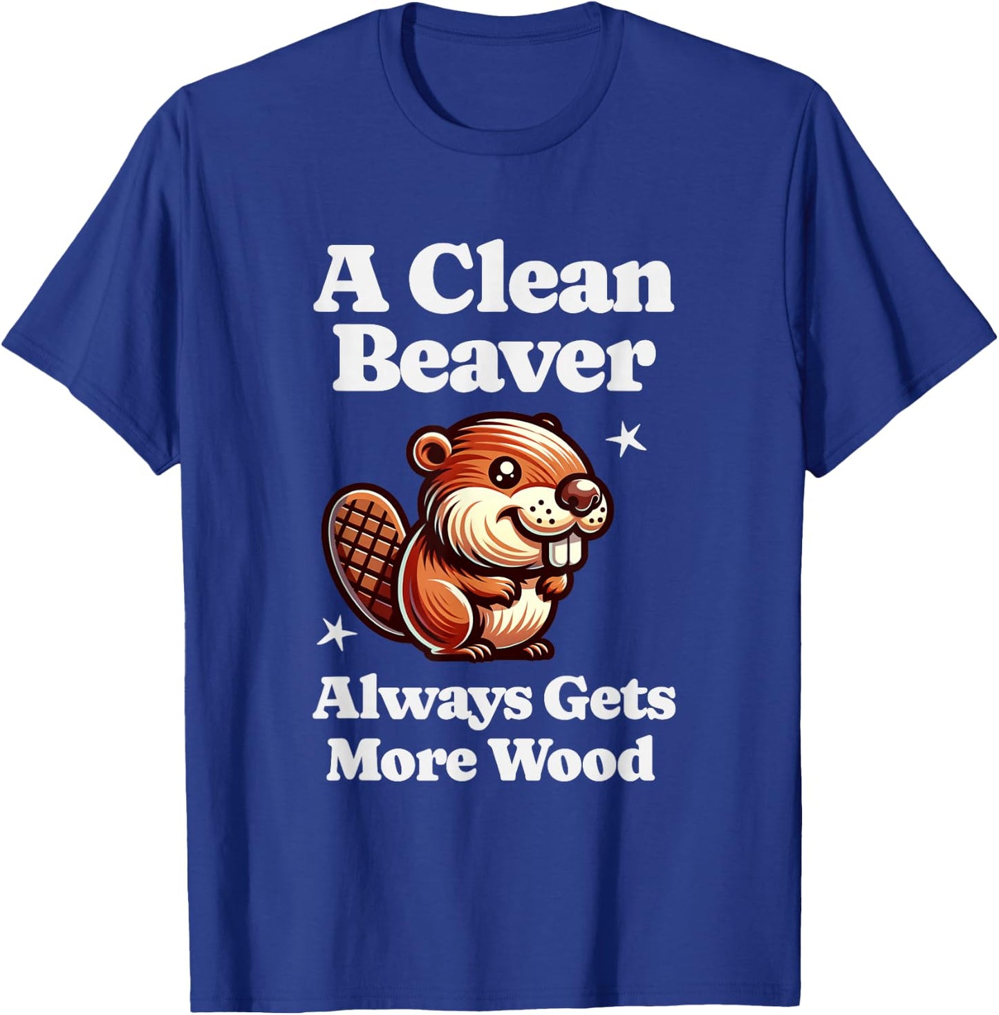 A Clean Beaver Always Gets More Wood Funny Dirty Adult Humor T-Shirt - T-Shirt | Royal