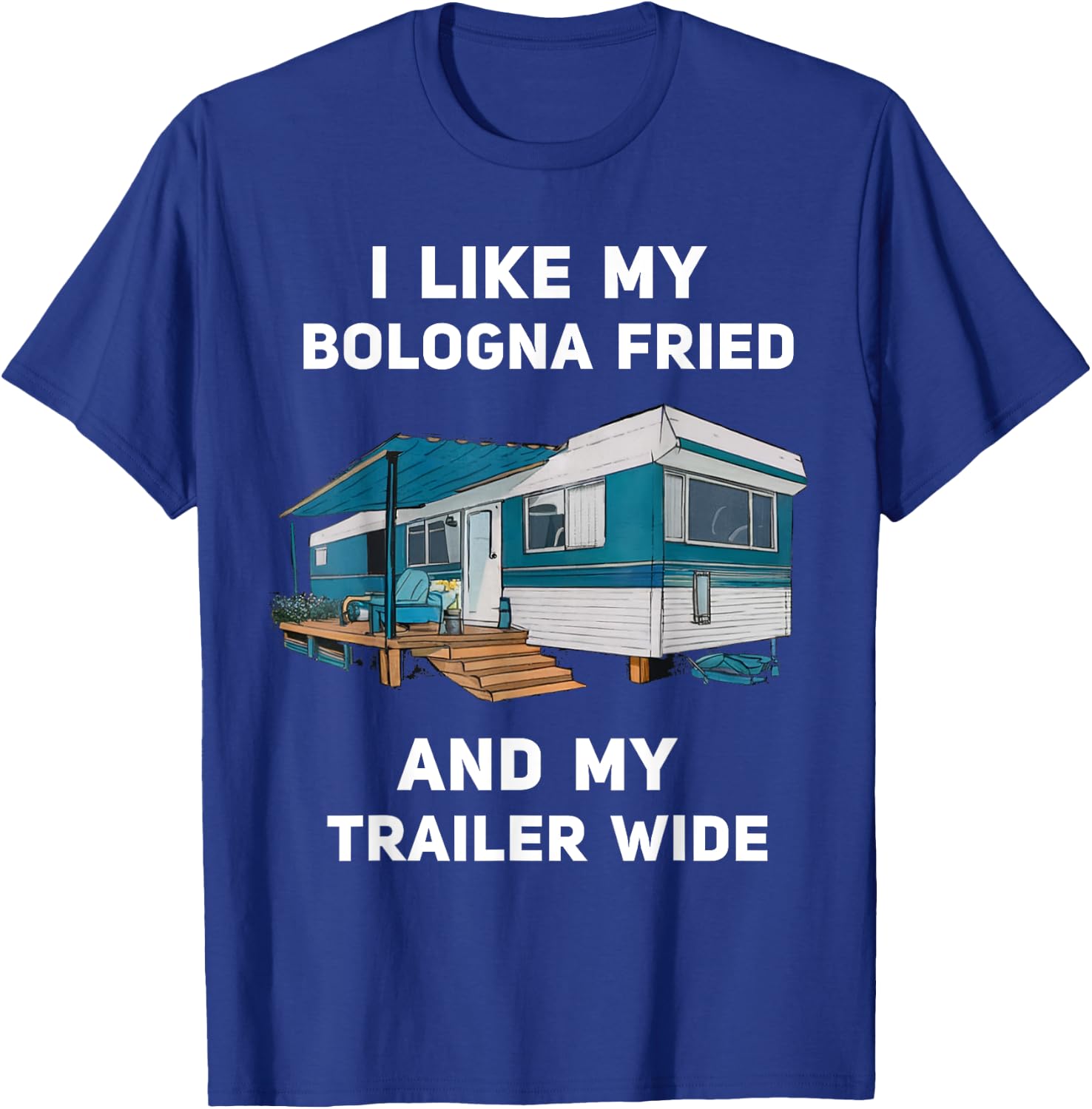 I Like My Bologna Fried and My Trailer Wide Trailer Park T-Shirt - T-Shirt | Royal