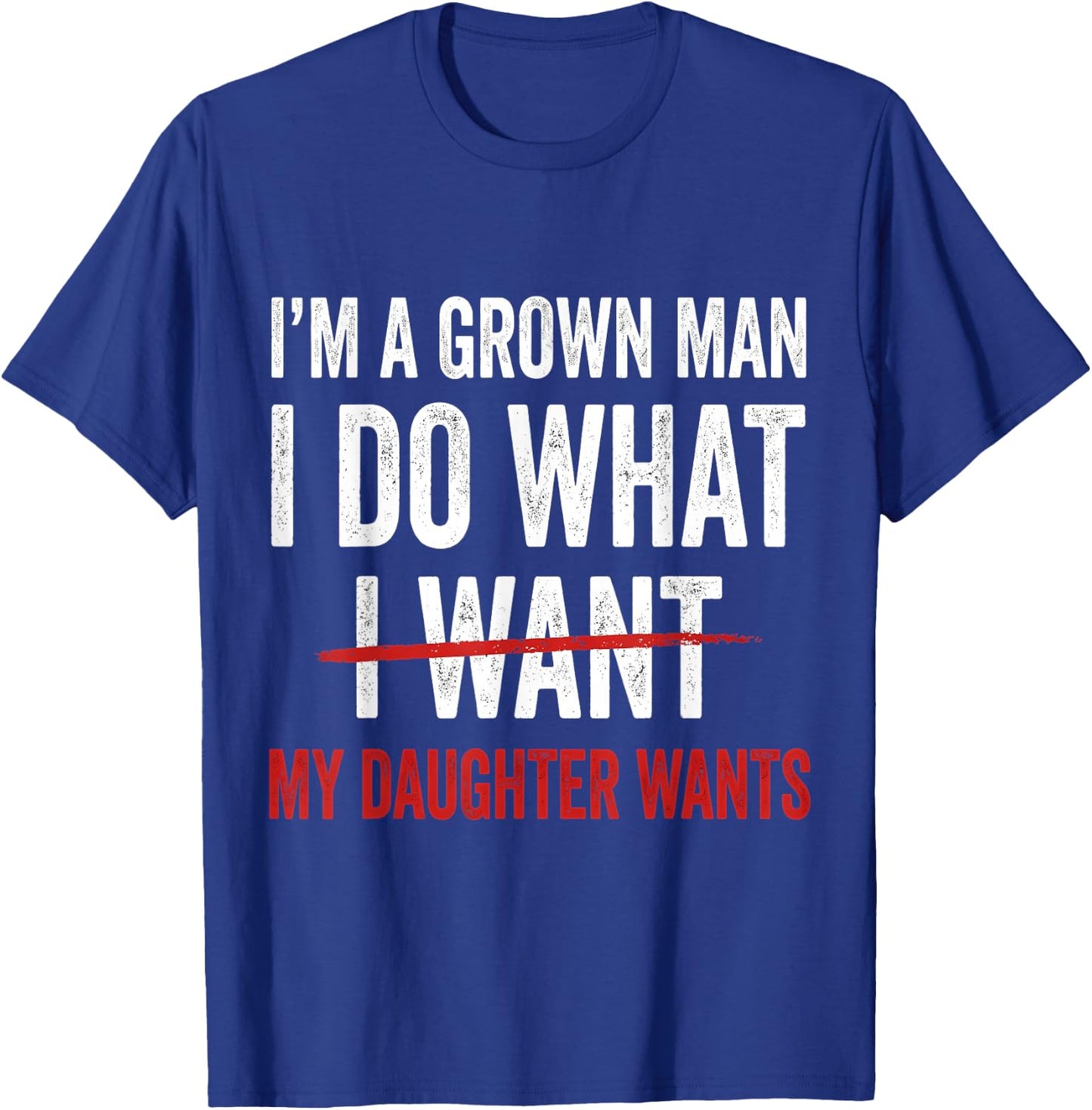 I'm A Grown Man I Do What My Daughter Wants T-Shirt - T-Shirt | Royal