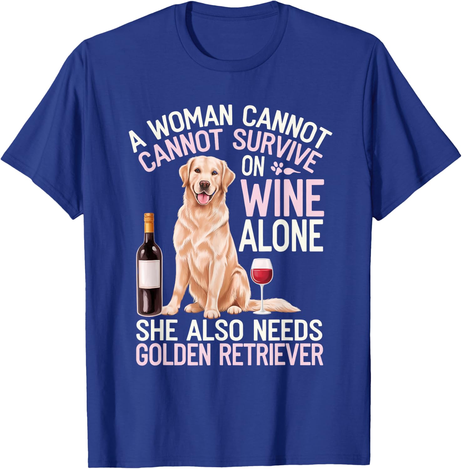 Woman Cannot Survive Wine Alone She Needs Golden Retriever T-Shirt - T-Shirt | Royal