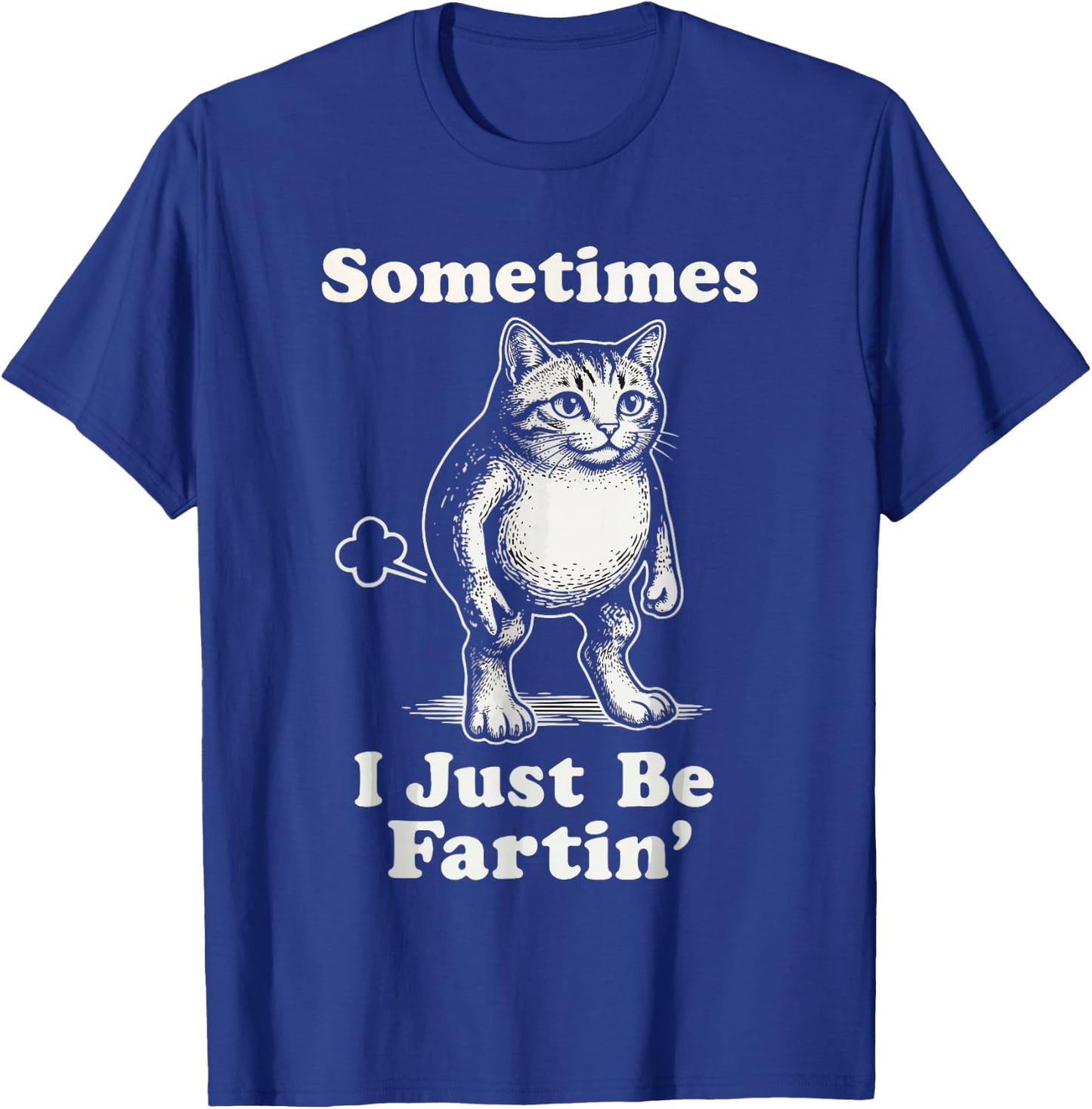 Sometimes I'm Just Fartin' Cat Lover Funny Sarcasm T-Shirt - T-Shirt | Royal