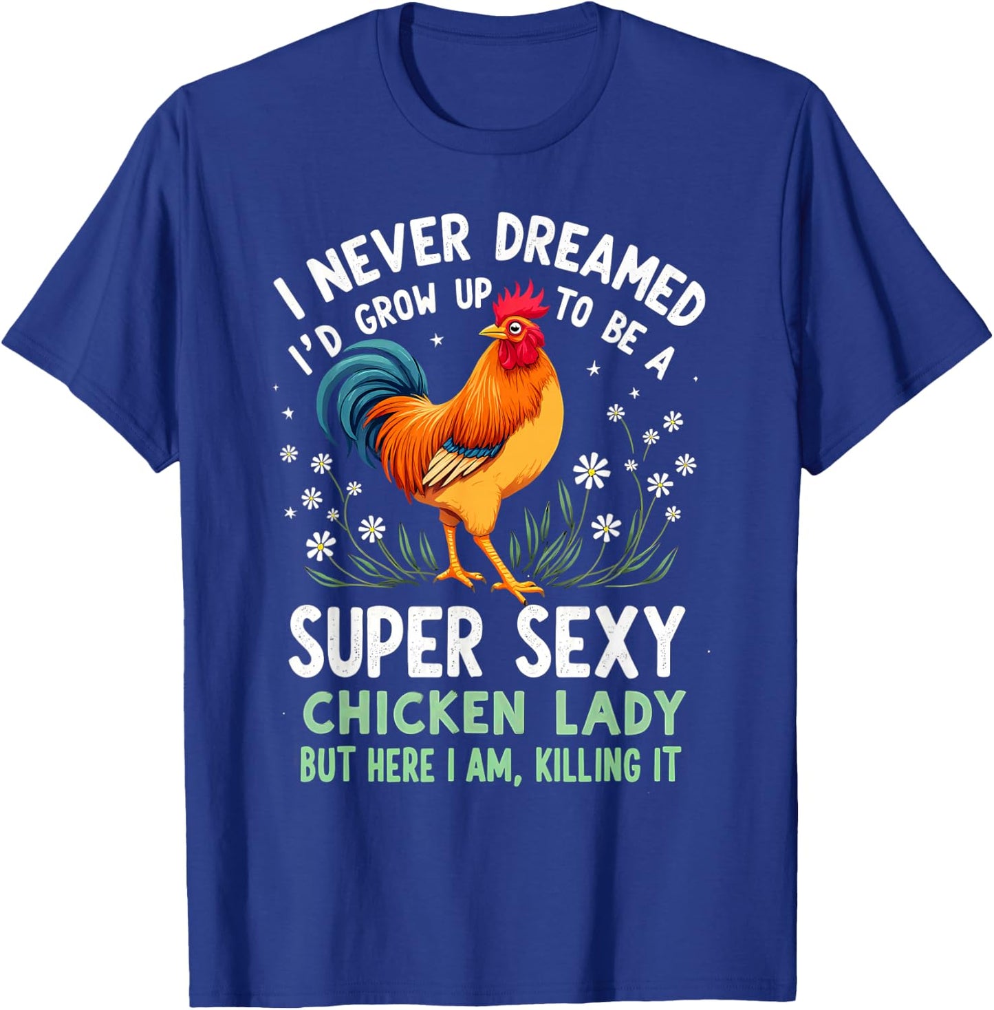 Humor I Never Dreamed To Be A Super Sexy Chicken Lady T-Shirt - T-Shirt | Royal