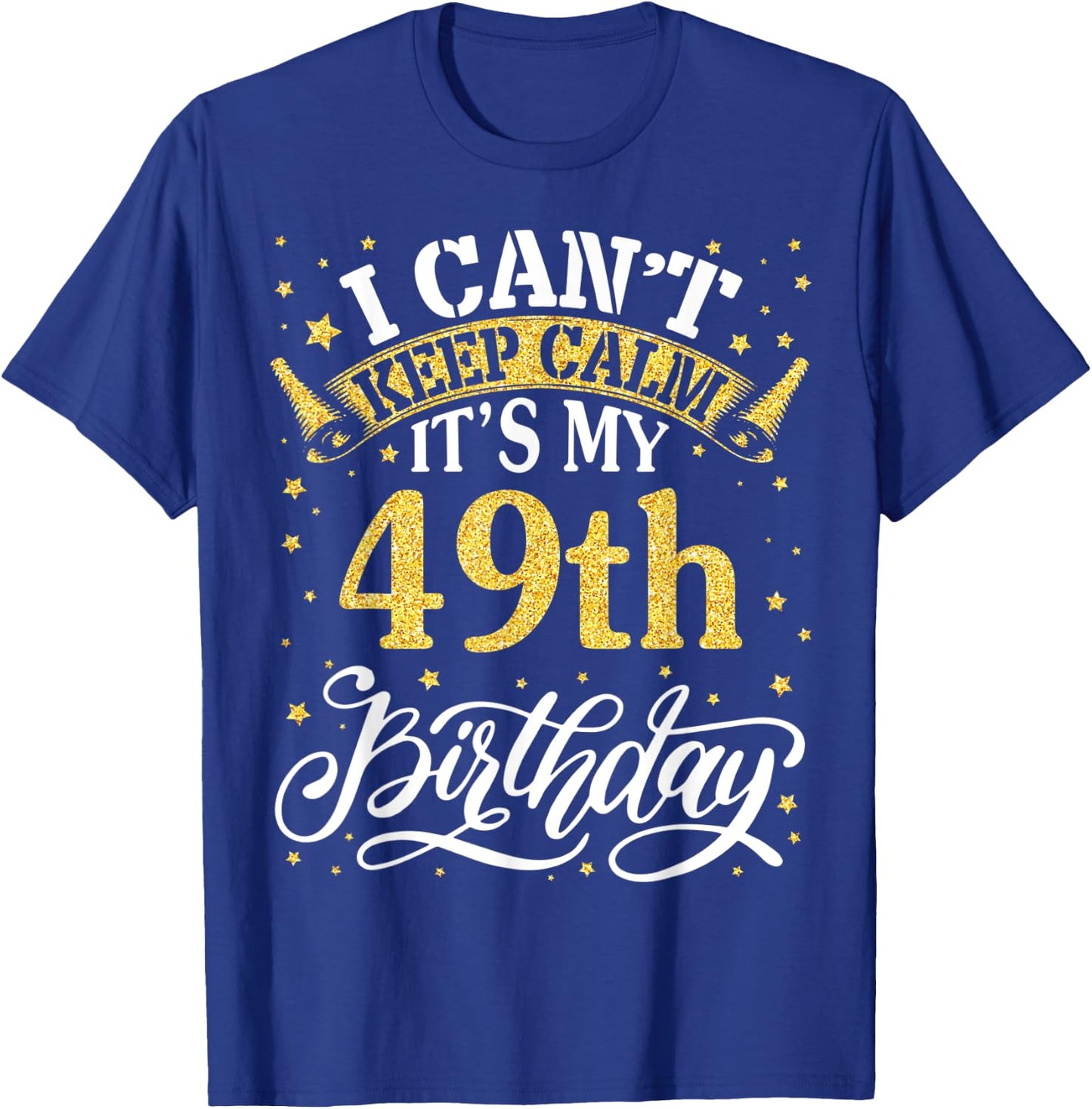 I Can't Keep Calm It's My 49th Birthday Happy 49 Years To Me T-Shirt - T-Shirt | Royal