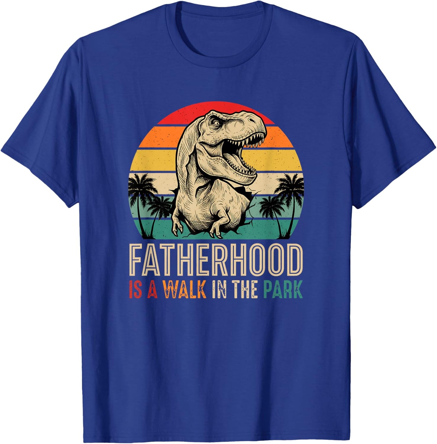 Fatherhood is A Walk in The Park T Rex Dad Funny T-Shirt - T-Shirt | Royal