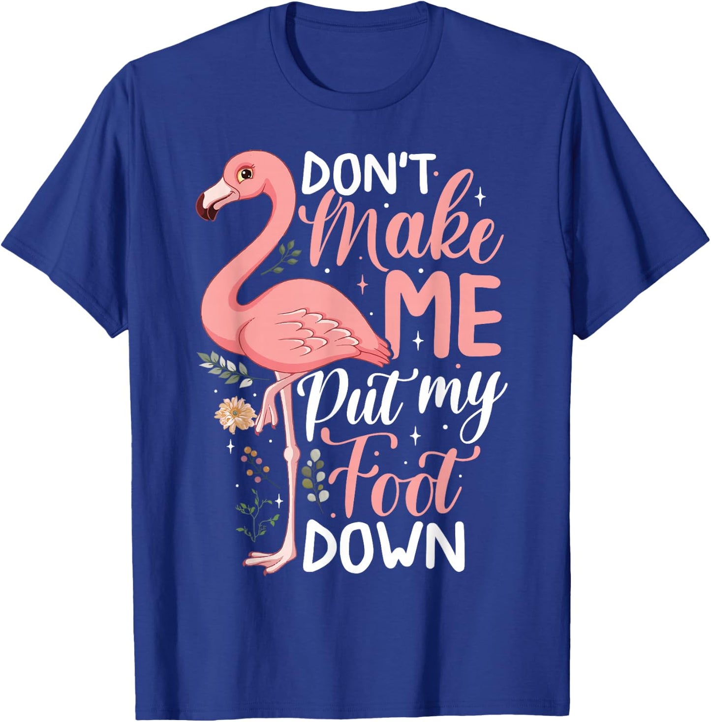 Don't Make Me Put My Foot Down Funny Pink Flamingo Women T-Shirt - T-Shirt | Royal