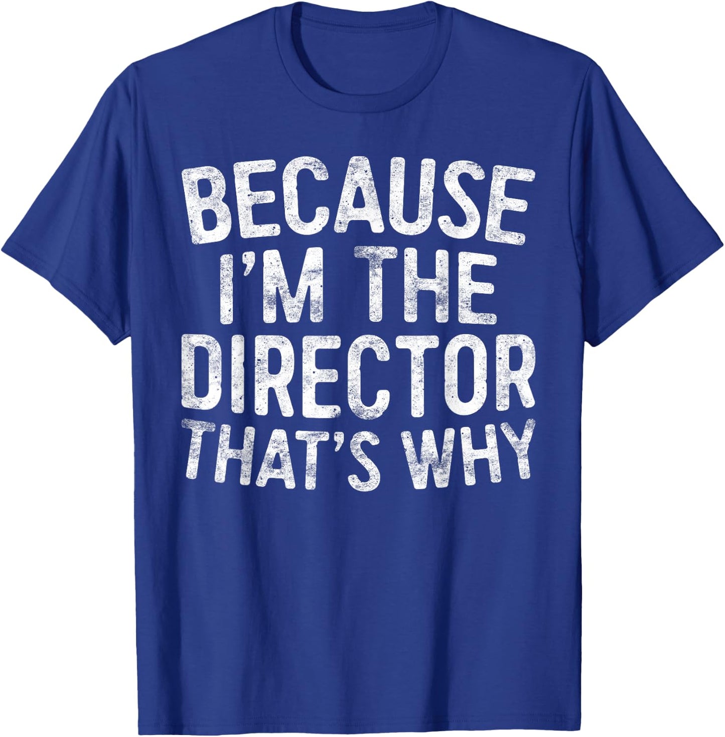 Because I'm The Director That's Why T-Shirt - T-Shirt | Royal
