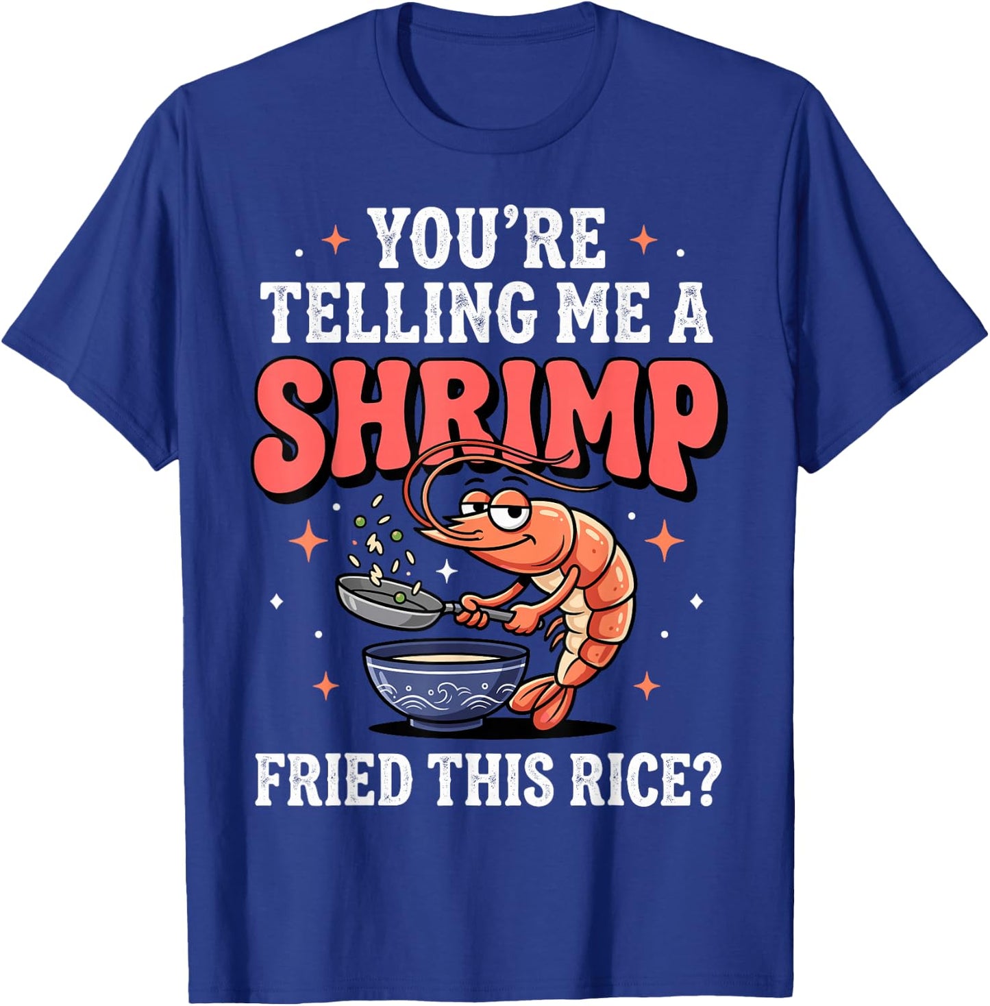 You're Telling Me A Shrimp Fried This Rice T-Shirt - T-Shirt | Royal