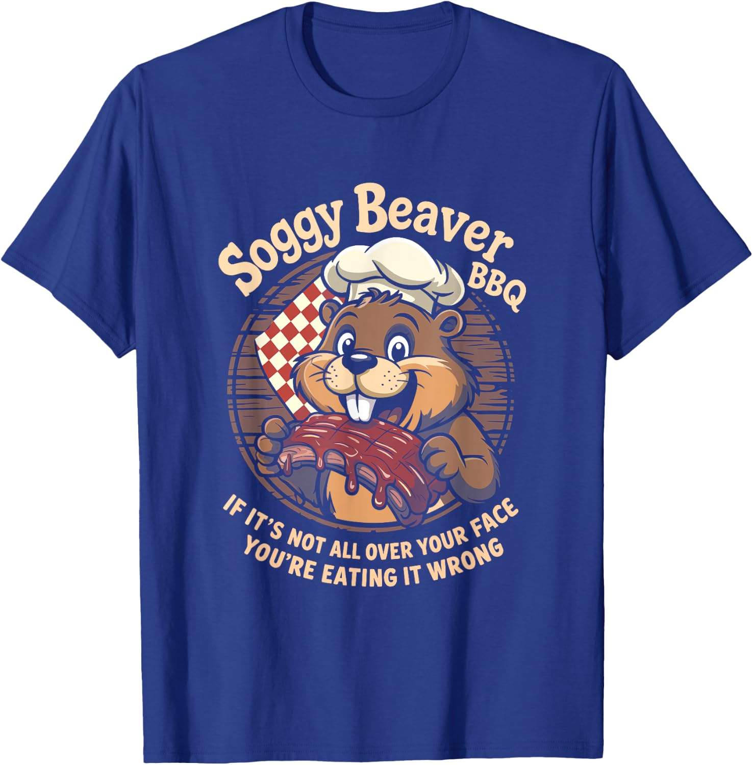 Soggy Beaver BBQ If It's Not All Over Your Face Beaver T-Shirt - T-Shirt | Royal