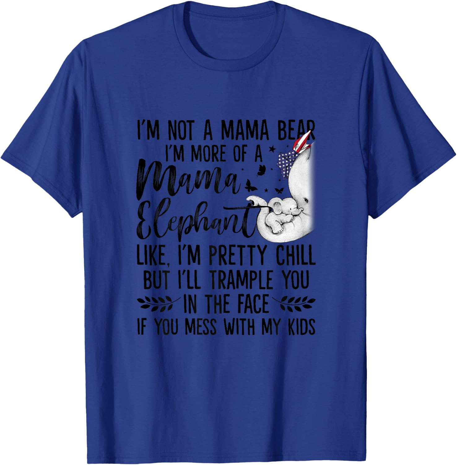 I'm Not A Mama Bear I'm More Of A Mama Elephant Funny Moms T-Shirt - T-Shirt | Royal