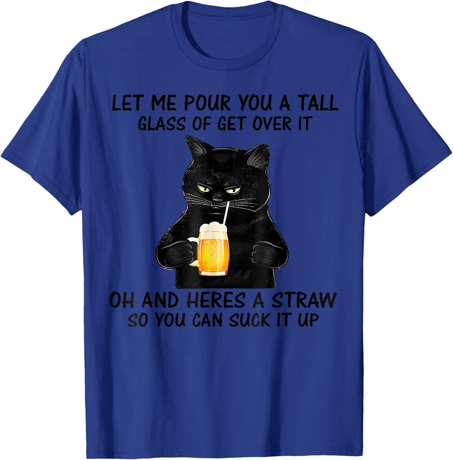 Let Me Pour You A Tall Glass Of Get Over It Cat T-Shirt - T-Shirt | Royal