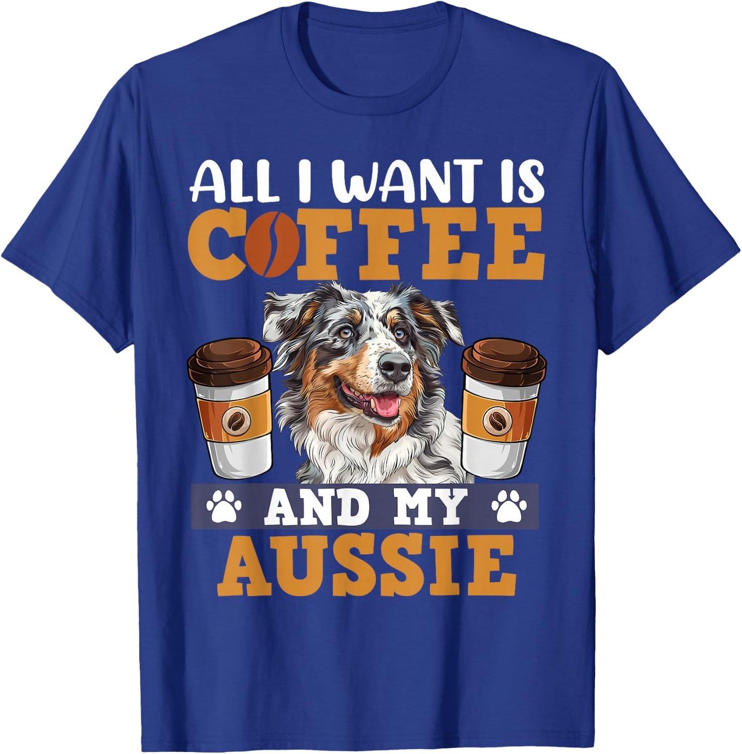 Aussie ALL I WANT IS COFFE AND MY AUSSIE Owner Coffee Lover T-Shirt - T-Shirt | Royal