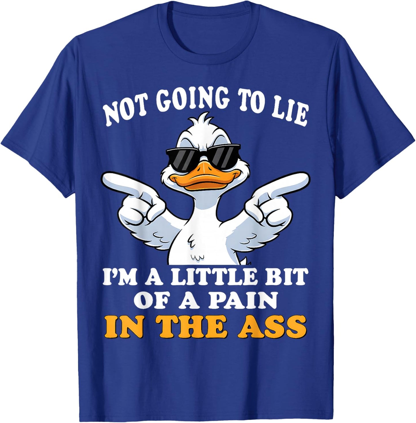 Not Going to Lie I'm a Little bit of a Pain in The Ass T-Shirt - T-Shirt | Royal