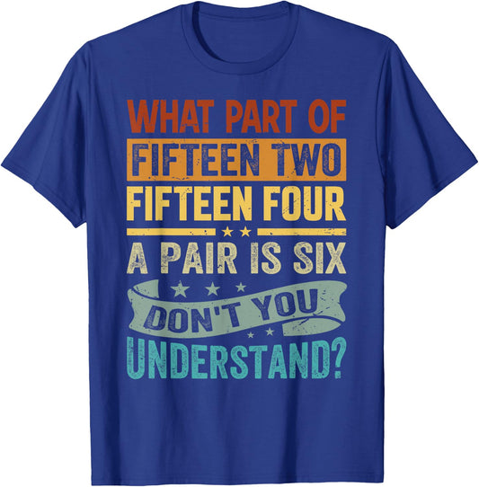What Part Of - Fifteen Two, Fifteen Four, A Pair Is Six T-Shirt - T-Shirt | Royal