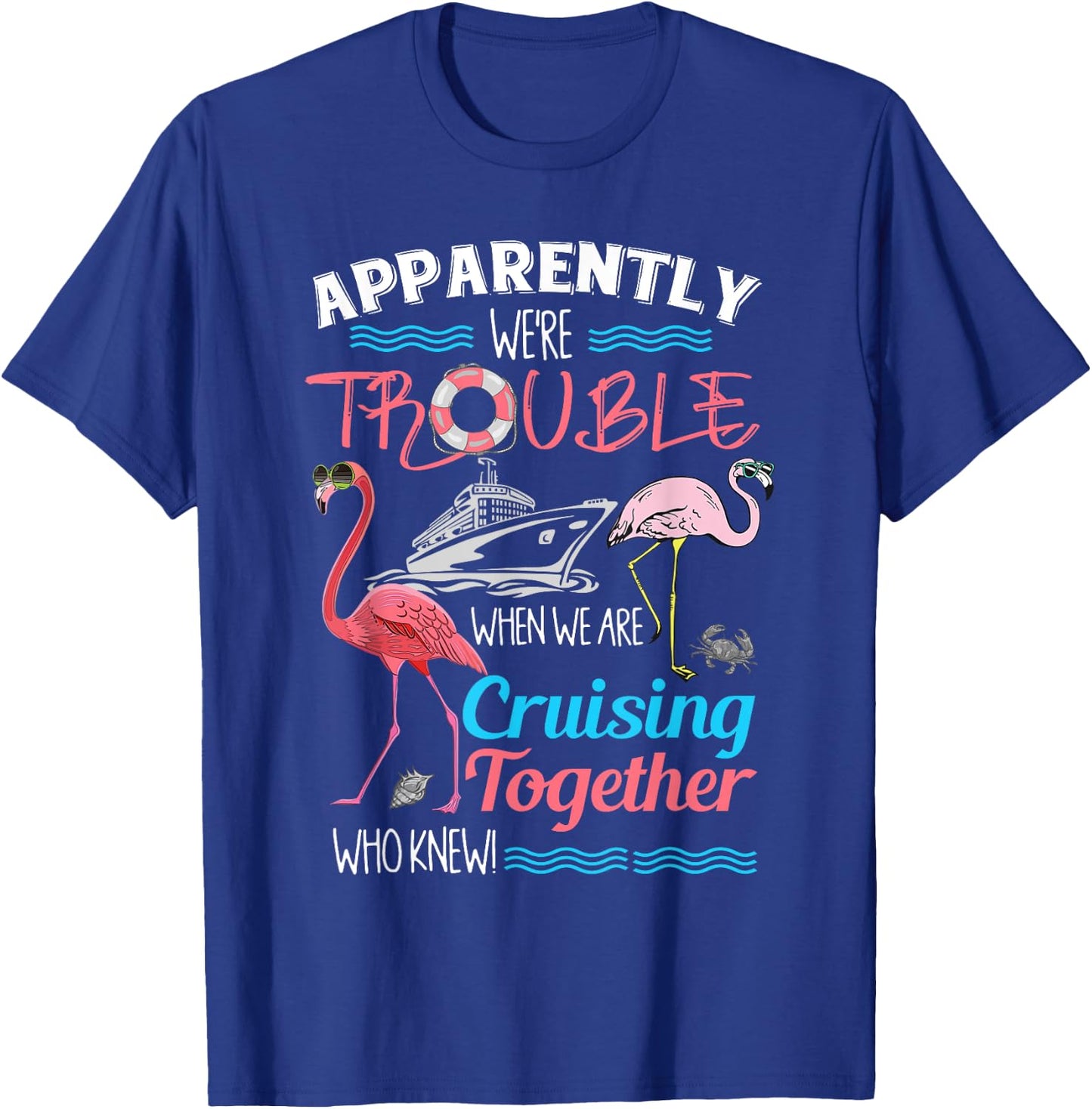Apparently We're Trouble When We Are Cruising Together T-Shirt - T-Shirt | Royal